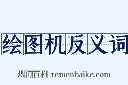 绘图机反义词是什么意思的图片